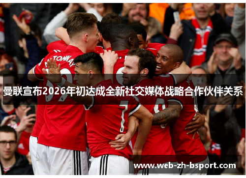 曼联宣布2026年初达成全新社交媒体战略合作伙伴关系 曼联宣布2026年初达成全新社交媒体战略合作伙伴关系