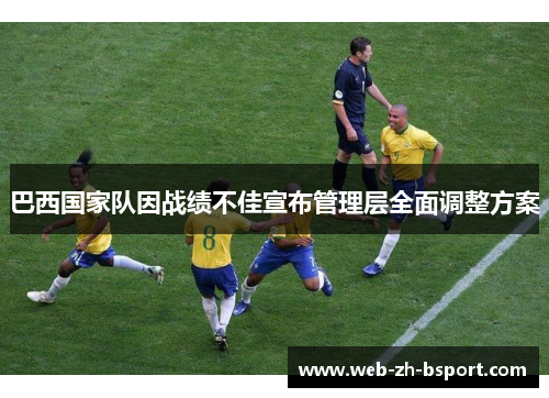 巴西国家队因战绩不佳宣布管理层全面调整方案