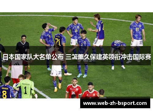 日本国家队大名单公布 三笘薰久保建英领衔冲击国际赛