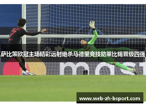 萨比策欧冠主场精彩远射绝杀马德里竞技助莱比锡晋级四强