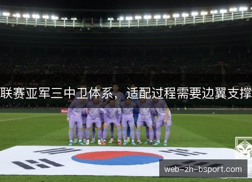联赛亚军三中卫体系,适配过程需要边翼支撑 联赛亚军三中卫体系,适配过程需要边翼支撑